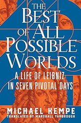 The Best of All Possible Worlds: A Life of Leibniz in Seven Pivotal Days