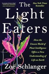 The Light Eaters: How the Unseen World of Plant Intelligence Offers a New Understanding of Life on E